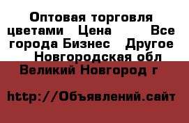 Оптовая торговля цветами › Цена ­ 25 - Все города Бизнес » Другое   . Новгородская обл.,Великий Новгород г.